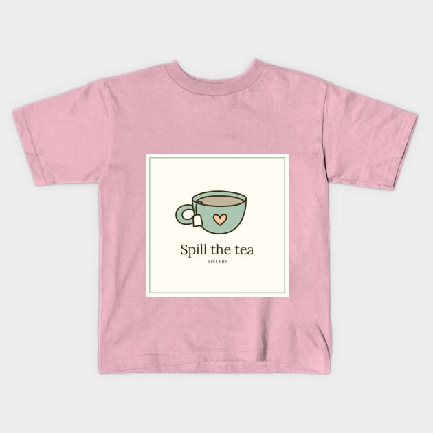 Spill The Tea Sis Kids T-Shirt by chocolatemalt